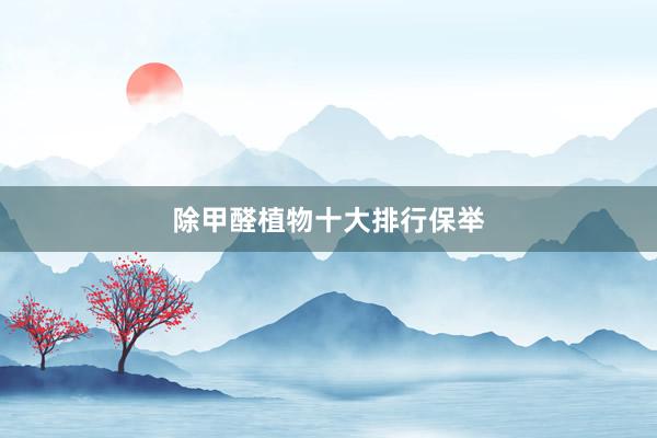 除甲醛植物十大排行保举